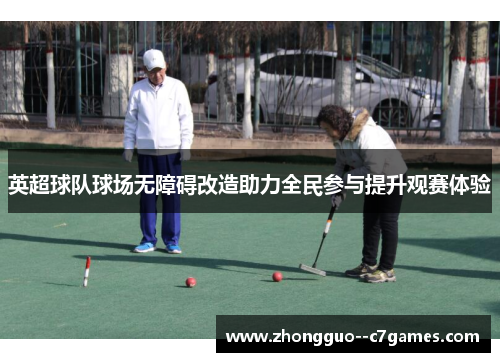 英超球队球场无障碍改造助力全民参与提升观赛体验 英超球队球场无障碍改造助力全民参与提升观赛体验