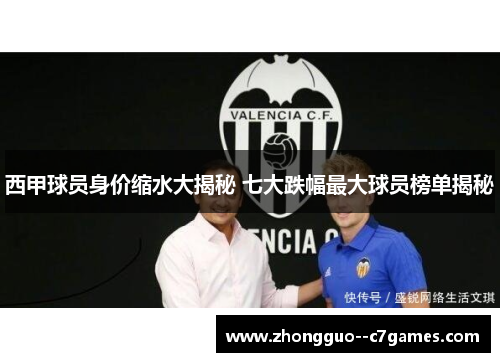 西甲球员身价缩水大揭秘 七大跌幅最大球员榜单揭秘 西甲球员身价缩水大揭秘 七大跌幅最大球员榜单揭秘