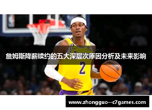 詹姆斯降薪续约的五大深层次原因分析及未来影响 詹姆斯降薪续约的五大深层次原因分析及未来影响
