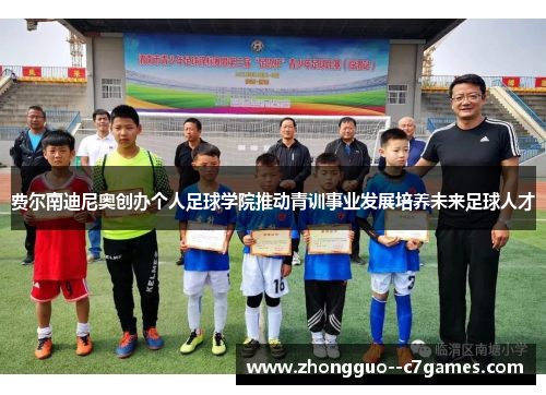 费尔南迪尼奥创办个人足球学院推动青训事业发展培养未来足球人才
