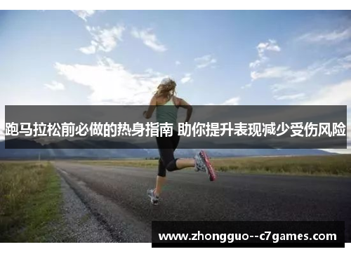 跑马拉松前必做的热身指南 助你提升表现减少受伤风险 跑马拉松前必做的热身指南 助你提升表现减少受伤风险