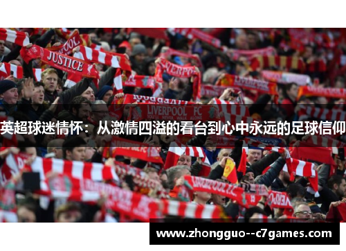 英超球迷情怀:从激情四溢的看台到心中永远的足球信仰 英超球迷情怀:从激情四溢的看台到心中永远的足球信仰