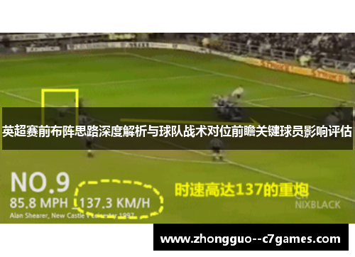 英超赛前布阵思路深度解析与球队战术对位前瞻关键球员影响评估 英超赛前布阵思路深度解析与球队战术对位前瞻关键球员影响评估