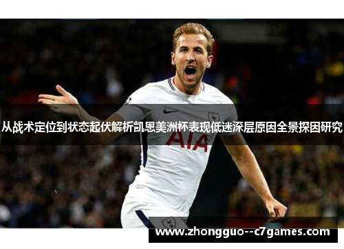 从战术定位到状态起伏解析凯恩美洲杯表现低迷深层原因全景探因研究 从战术定位到状态起伏解析凯恩美洲杯表现低迷深层原因全景探因研究