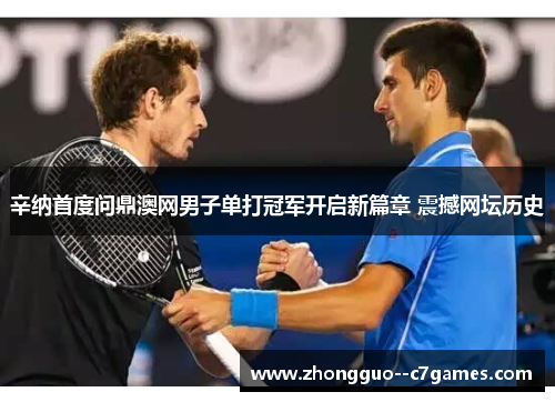 辛纳首度问鼎澳网男子单打冠军开启新篇章 震撼网坛历史