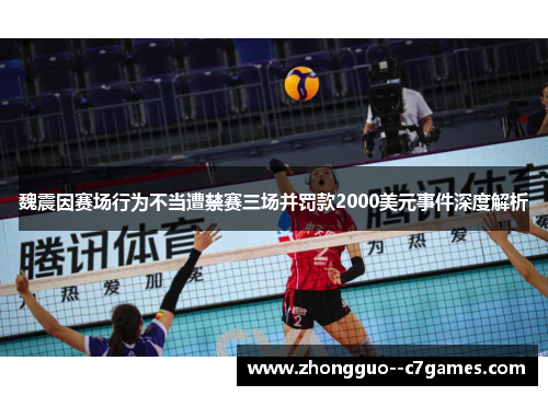 魏震因赛场行为不当遭禁赛三场并罚款2000美元事件深度解析 魏震因赛场行为不当遭禁赛三场并罚款2000美元事件深度解析