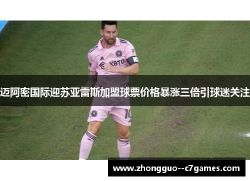 迈阿密国际迎苏亚雷斯加盟球票价格暴涨三倍引球迷关注 迈阿密国际迎苏亚雷斯加盟球票价格暴涨三倍引球迷关注